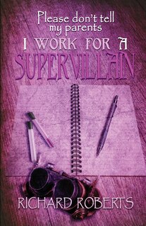 Front cover_Please Don't Tell My Parents I Work for a Supervillain