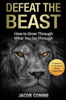 Defeat the Beast: How to Grow Through What You Go Through