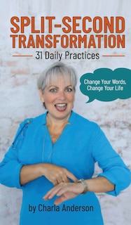 Split-Second Transformation Change Your Words, Change Your Life: 31 Daily Practices