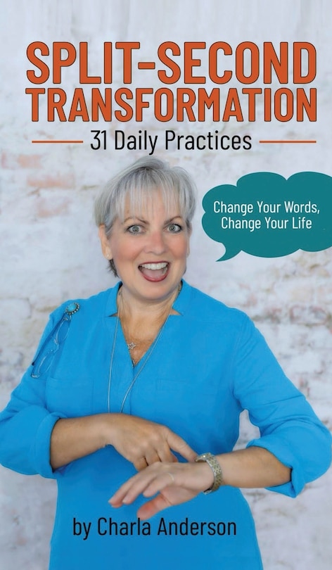 Split-Second Transformation Change Your Words, Change Your Life: 31 Daily Practices