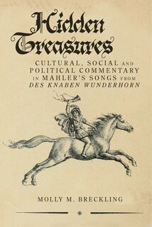 Hidden Treasures: Cultural, Social and Political Commentary in Mahler's Songs from Des Knaben Wunderhorn