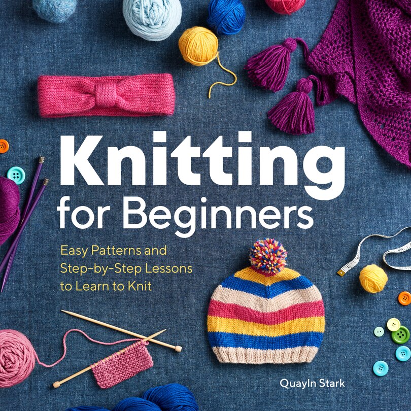 Knitting for Beginners: Easy Patterns and Step-by-Step Lessons to Learn to Knit