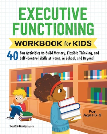 Executive Functioning Workbook for Kids: 40 Fun Activities to Build Memory, Flexible Thinking, and Self-Control Skills at Home, in School, and Beyond