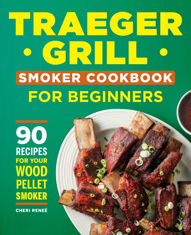 Traeger Grill Smoker Cookbook For Beginners 90 Recipes For Your