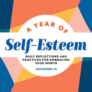 A Year Of Self-esteem: Daily Reflections And Practices For Embracing Your Worth