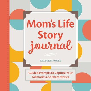 Mom's Life Story Journal: Guided Prompts To Capture Your Memories And Share Stories