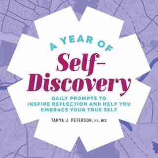 A Year Of Self-discovery: Daily Prompts To Inspire Reflection And Help You Embrace Your True Self by Tanya J. Peterson