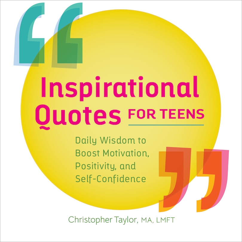 Inspirational Quotes For Teens: Daily Wisdom To Boost Motivation, Positivity, And Self-confidence