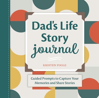 Dad's Life Story Journal: Guided Prompts To Capture Your Memories And Share Stories