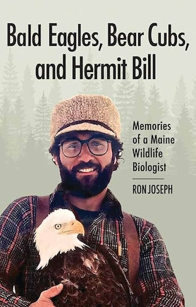 Bald Eagles, Bear Cubs, and Hermit Bill: Memories of a Maine Wildlife Biologist