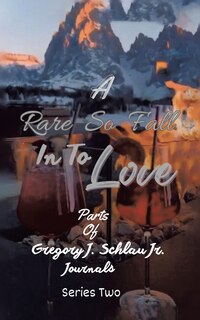 A Rare So Fall In To Love: Parts of Gregory J. Schlau Jr. Journals
