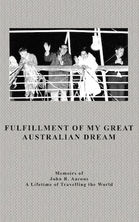 Fulfillment Of My Great Australian Dream: Memoirs of John R. Aarons