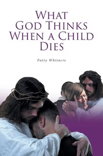 Front cover_What God Thinks When a Child Dies