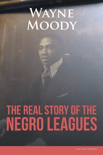 Front cover_The Real Story of The Negro Leagues