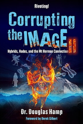 Corrupting the Image 2: Hybrids, Hades, and the Mt Hermon Connection