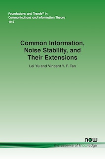 Front cover_Common Information, Noise Stability, and Their Extensions