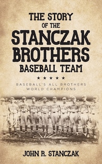 Front cover_The Story of the Stanczak Brothers Baseball Team