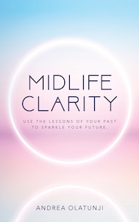 Midlife Clarity: Use the lessons of your past to sparkle your future.