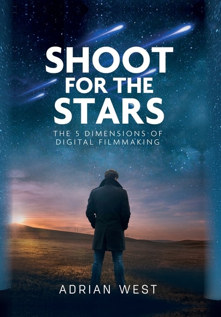 Shoot For The Stars: The 5 Dimensions of Independent Filmmaking