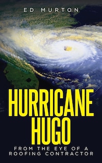 Hurricane Hugo: From The Eye Of A Roofing Contractor