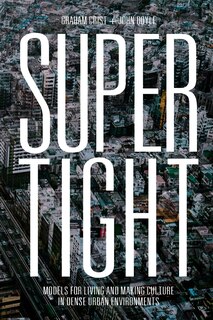 Supertight: Models For Living And Making Culture In Dense Urban Environments