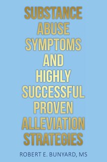 Substance Abuse Symptoms and Highly Successful Proven Alleviation Strategies