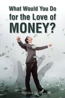 Front cover_What Would You Do for the Love of Money?