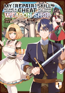 Front cover_My [repair] Skill Became A Versatile Cheat, So I Think I'll Open A Weapon Shop (manga) Vol. 1
