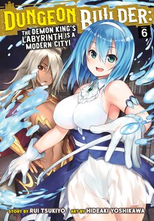 Front cover_Dungeon Builder: The Demon King's Labyrinth Is A Modern City! (manga) Vol. 6