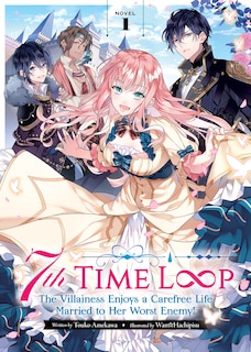 Front cover_7th Time Loop: The Villainess Enjoys A Carefree Life Married To Her Worst Enemy! (light Novel) Vol. 1