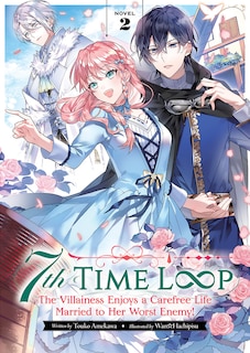 Front cover_7th Time Loop: The Villainess Enjoys A Carefree Life Married To Her Worst Enemy! (light Novel) Vol. 2