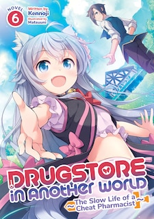 Front cover_Drugstore In Another World: The Slow Life Of A Cheat Pharmacist (light Novel) Vol. 6