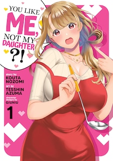 Front cover_You Like Me, Not My Daughter?! (Manga) Vol. 1