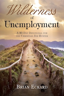 Wilderness of Unemployment: A 30-Day Devotional for the Christian Job Hunter