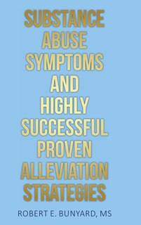 Front cover_Substance Abuse Symptoms And Highly Successful Proven Alleviation Strategies