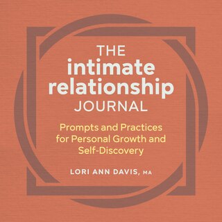 The Intimate Relationship Journal: Prompts And Practices For Personal Growth And Self-discovery
