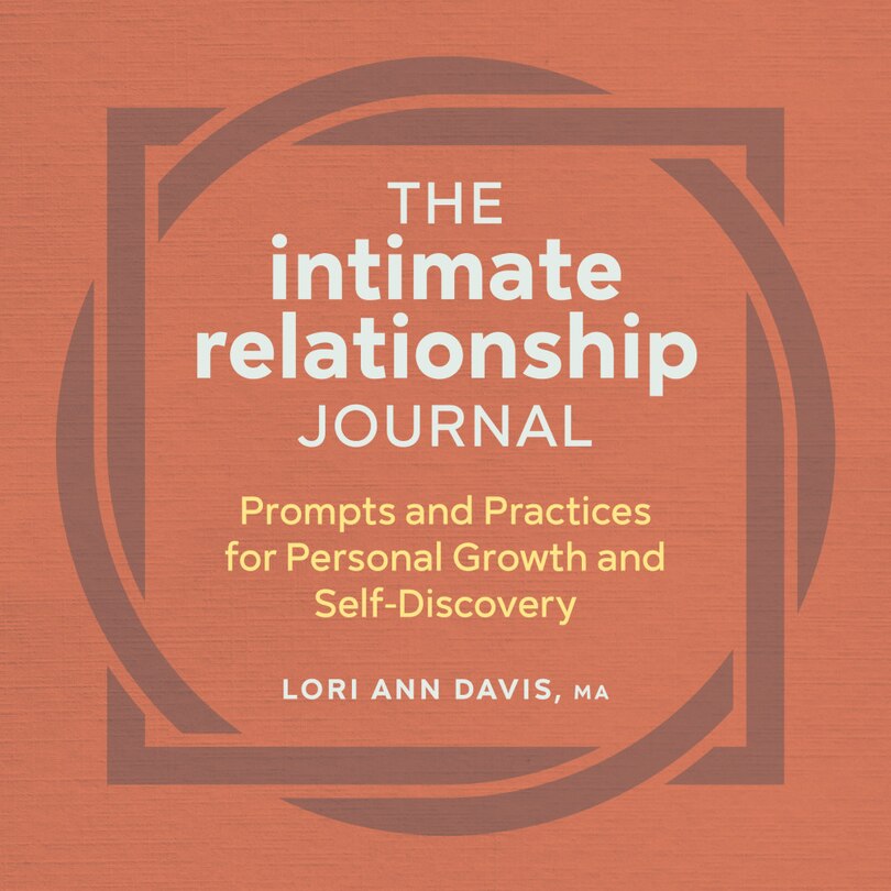 The Intimate Relationship Journal: Prompts And Practices For Personal Growth And Self-discovery