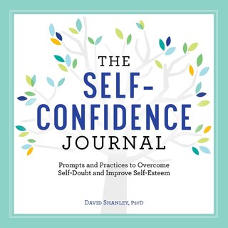 The Self-confidence Journal: Prompts And Practices To Overcome Self-doubt And Improve Self-esteem