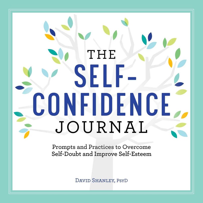 The Self-confidence Journal: Prompts And Practices To Overcome Self-doubt And Improve Self-esteem