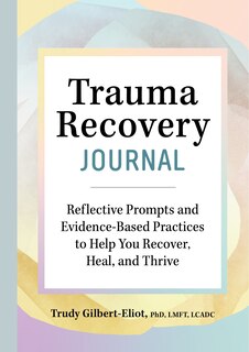 Trauma Recovery Journal: Reflective Prompts And Evidence-based Practices To Help You Recover, Heal, And Thrive