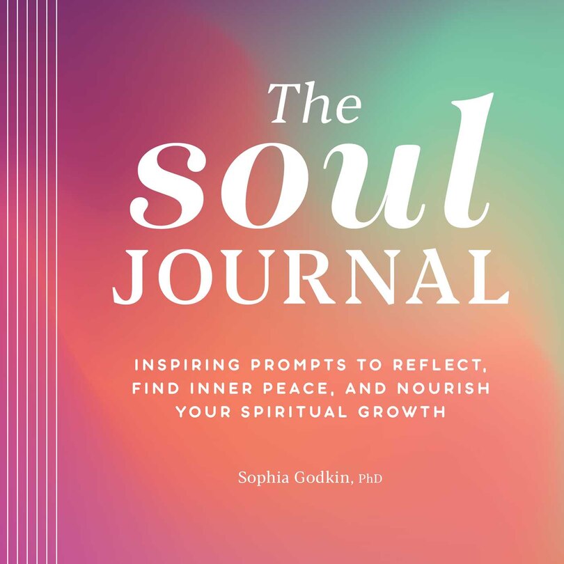 The Soul Journal: Inspiring Prompts To Reflect, Find Inner Peace, And Nourish Your Spiritual Growth