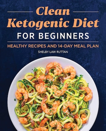 Clean Ketogenic Diet For Beginners: Healthy Recipes And 14-day Meal Plan