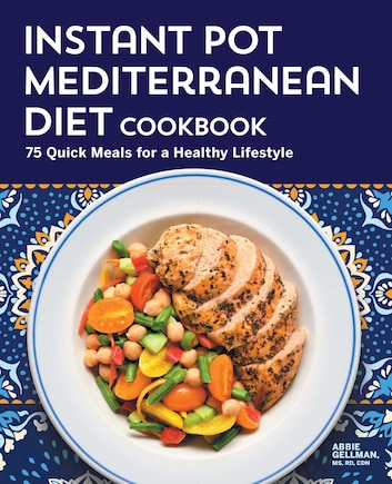 Instant Pot Mediterranean Diet Cookbook: 75 Quick Meals For A Healthy Lifestyle