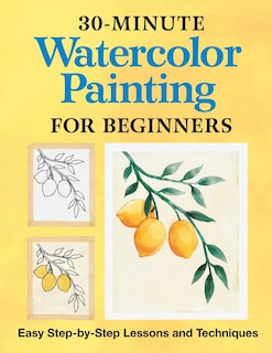 30-Minute Watercolor Painting for Beginners: Easy Step-by-Step Lessons and Techniques