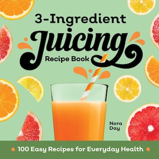 Couverture_3-ingredient Juicing Recipe Book