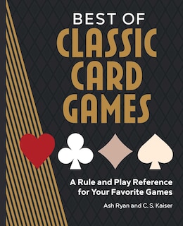 Best Of Classic Card Games: A Rule And Play Reference For Your Favorite Games