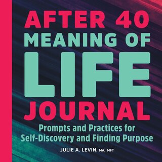 After 40: Meaning Of Life Journal: Prompts And Practices For Self-discovery And Finding Purpose