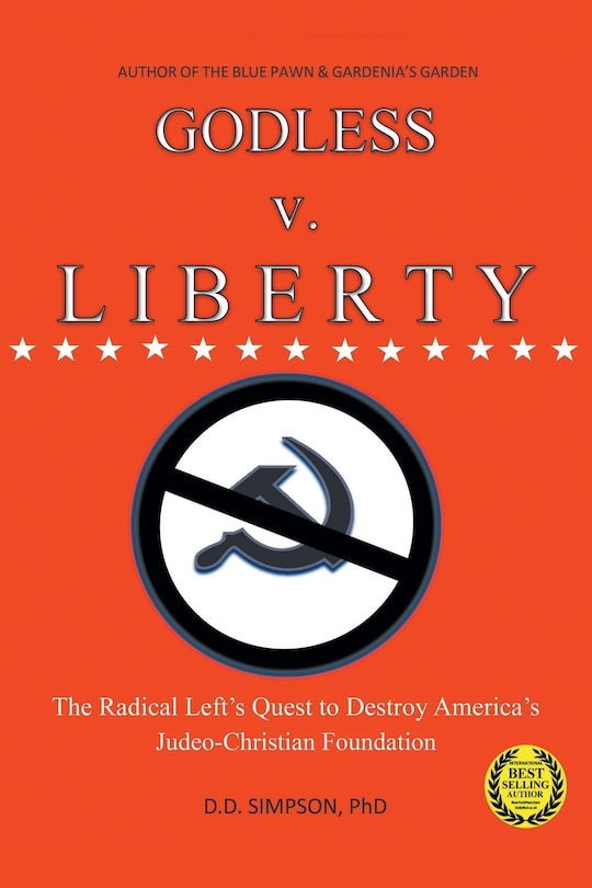 Godless V. Liberty: The Radical Left's Quest To Destroy America's Judeo-christian Foundation