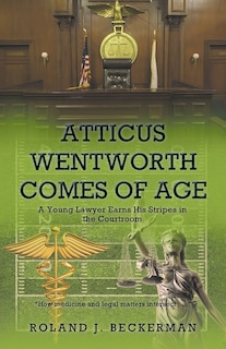 Atticus Wentworth Comes of Age: A Young Lawyer Earns His Stripes in the Courtroom