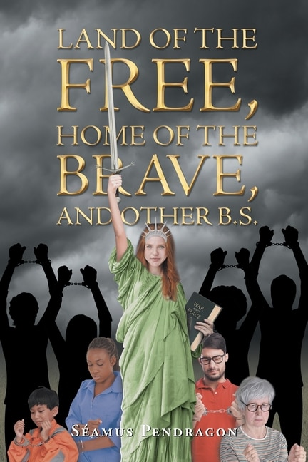 Front cover_Land of the Free, Home of the Brave, and Other B.S.